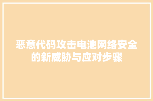 恶意代码攻击电池网络安全的新威胁与应对步骤