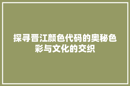 探寻晋江颜色代码的奥秘色彩与文化的交织