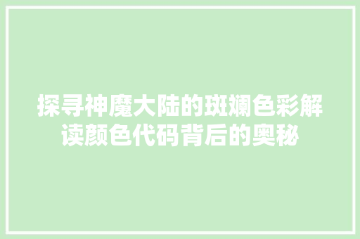 探寻神魔大陆的斑斓色彩解读颜色代码背后的奥秘