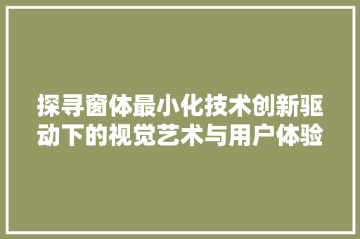 探寻窗体最小化技术创新驱动下的视觉艺术与用户体验的融合