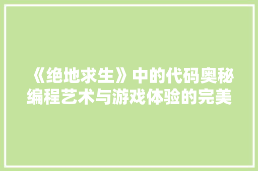 《绝地求生》中的代码奥秘编程艺术与游戏体验的完美融合