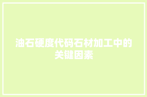 油石硬度代码石材加工中的关键因素