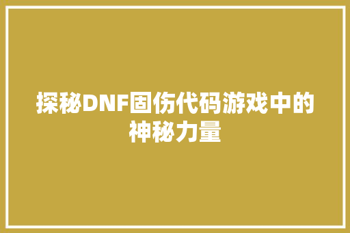 探秘DNF固伤代码游戏中的神秘力量