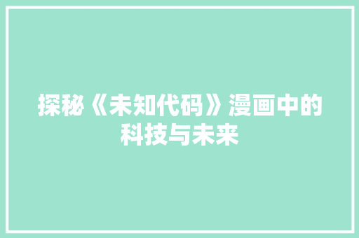 探秘《未知代码》漫画中的科技与未来
