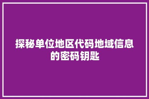 探秘单位地区代码地域信息的密码钥匙