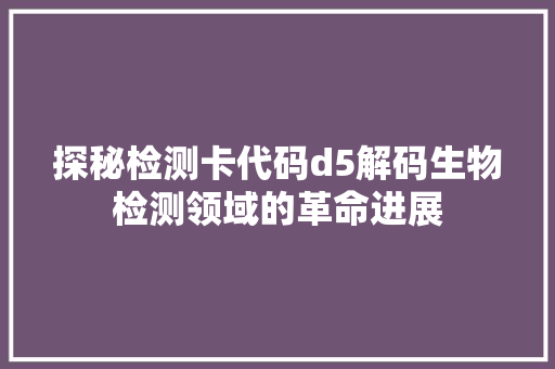 探秘检测卡代码d5解码生物检测领域的革命进展