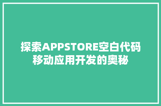 探索APPSTORE空白代码移动应用开发的奥秘  第1张
