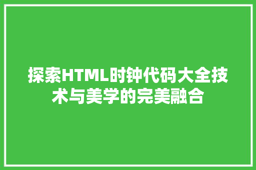 探索HTML时钟代码大全技术与美学的完美融合