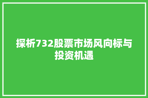 探析732股票市场风向标与投资机遇  第1张