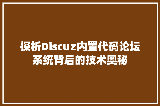 探析Discuz内置代码论坛系统背后的技术奥秘