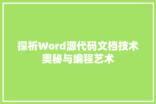 探析Word源代码文档技术奥秘与编程艺术
