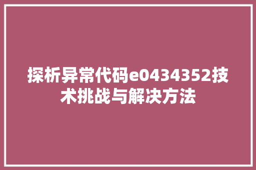探析异常代码e0434352技术挑战与解决方法