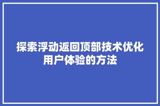 探索浮动返回顶部技术优化用户体验的方法