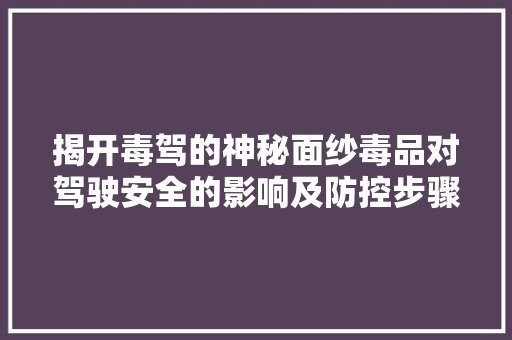 揭开毒驾的神秘面纱毒品对驾驶安全的影响及防控步骤