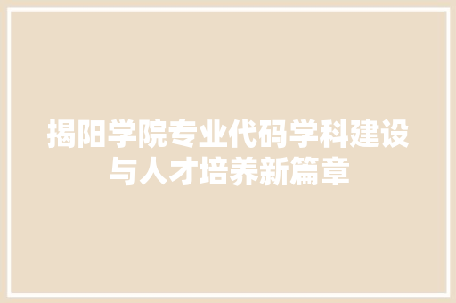揭阳学院专业代码学科建设与人才培养新篇章