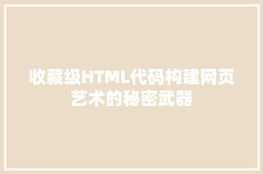 收藏级HTML代码构建网页艺术的秘密武器