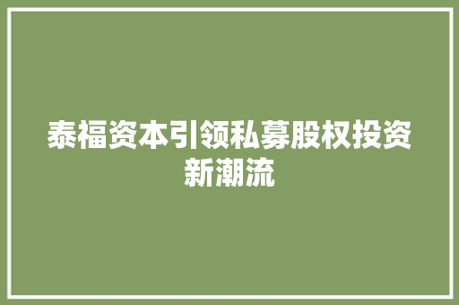 泰福资本引领私募股权投资新潮流