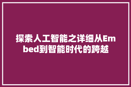 探索人工智能之详细从Embed到智能时代的跨越