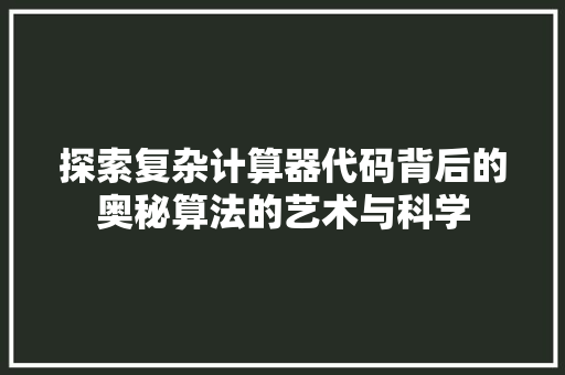 探索复杂计算器代码背后的奥秘算法的艺术与科学