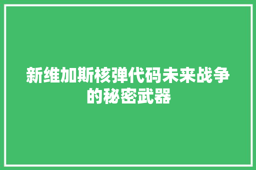 新维加斯核弹代码未来战争的秘密武器