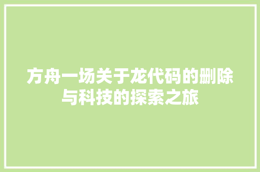 方舟一场关于龙代码的删除与科技的探索之旅