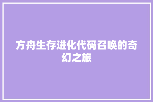 方舟生存进化代码召唤的奇幻之旅