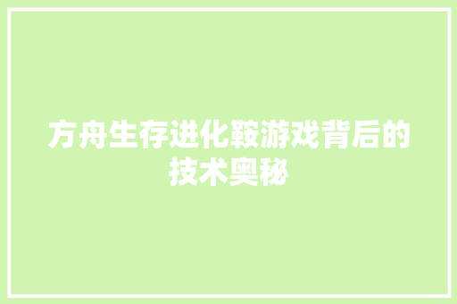 方舟生存进化鞍游戏背后的技术奥秘