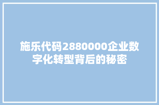 施乐代码2880000企业数字化转型背后的秘密