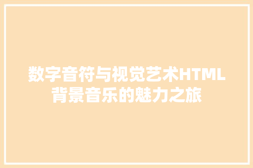 数字音符与视觉艺术HTML背景音乐的魅力之旅  第1张