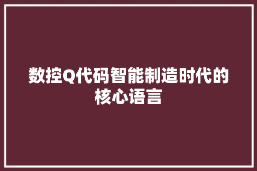 数控Q代码智能制造时代的核心语言