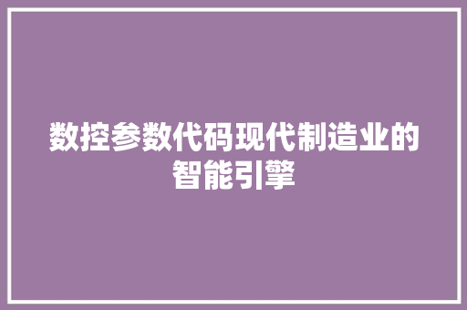 数控参数代码现代制造业的智能引擎