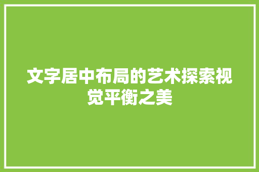 文字居中布局的艺术探索视觉平衡之美