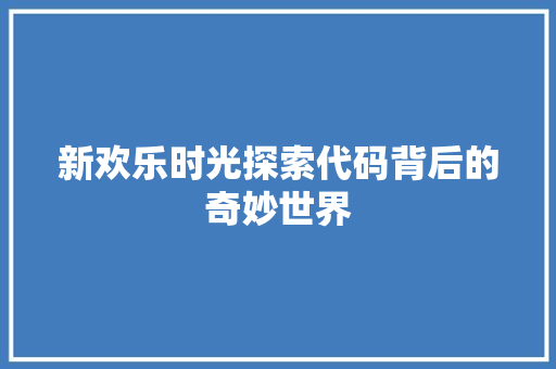 新欢乐时光探索代码背后的奇妙世界  第1张