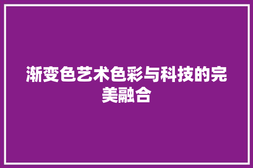 渐变色艺术色彩与科技的完美融合