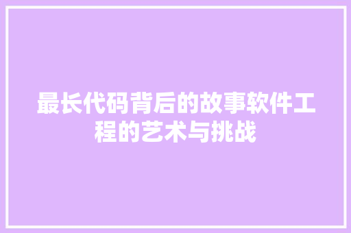 最长代码背后的故事软件工程的艺术与挑战