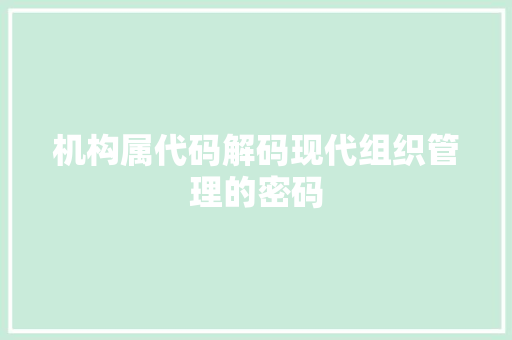 机构属代码解码现代组织管理的密码