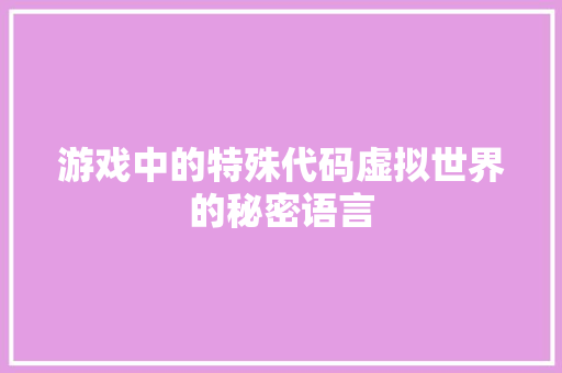 游戏中的特殊代码虚拟世界的秘密语言