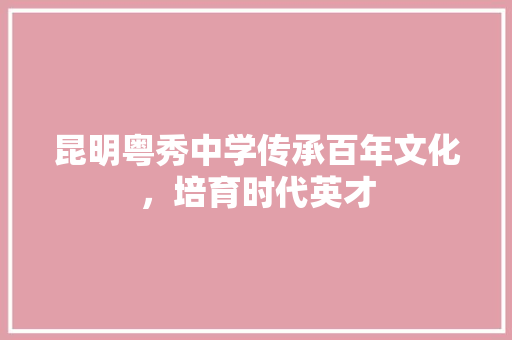 昆明粤秀中学传承百年文化，培育时代英才