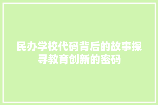 民办学校代码背后的故事探寻教育创新的密码