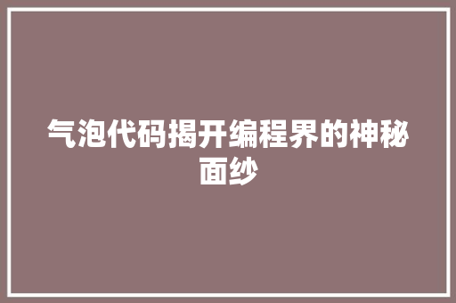 气泡代码揭开编程界的神秘面纱