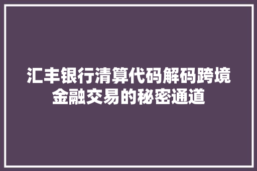 汇丰银行清算代码解码跨境金融交易的秘密通道