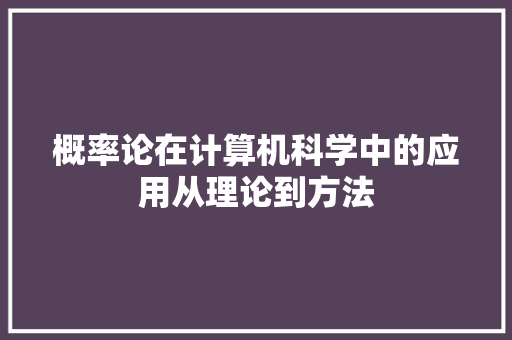 概率论在计算机科学中的应用从理论到方法
