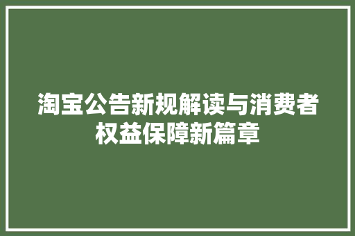 淘宝公告新规解读与消费者权益保障新篇章