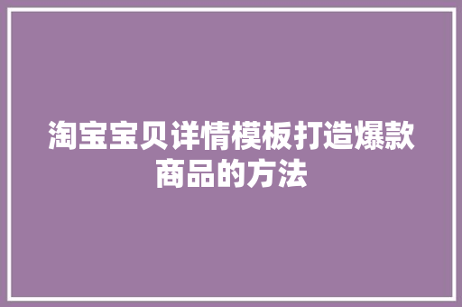淘宝宝贝详情模板打造爆款商品的方法