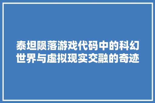 泰坦陨落游戏代码中的科幻世界与虚拟现实交融的奇迹