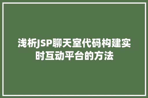 浅析JSP聊天室代码构建实时互动平台的方法