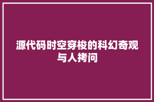 源代码时空穿梭的科幻奇观与人拷问