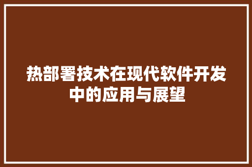热部署技术在现代软件开发中的应用与展望