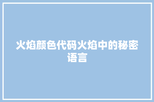 火焰颜色代码火焰中的秘密语言