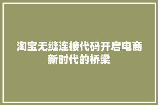淘宝无缝连接代码开启电商新时代的桥梁